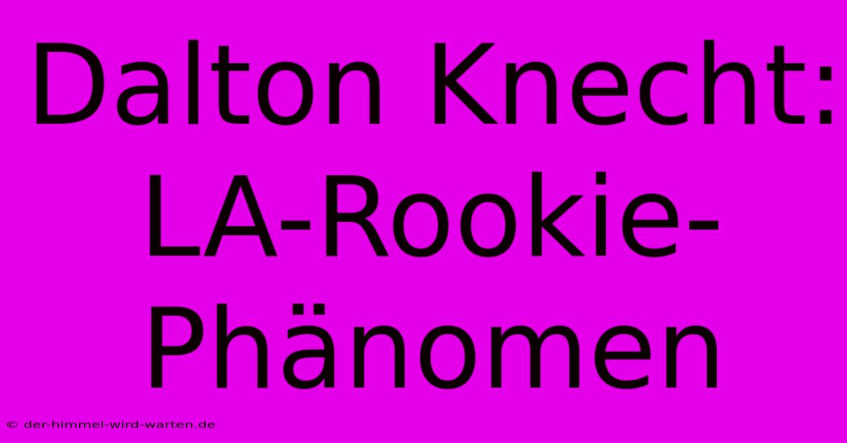 Dalton Knecht: LA-Rookie-Phänomen