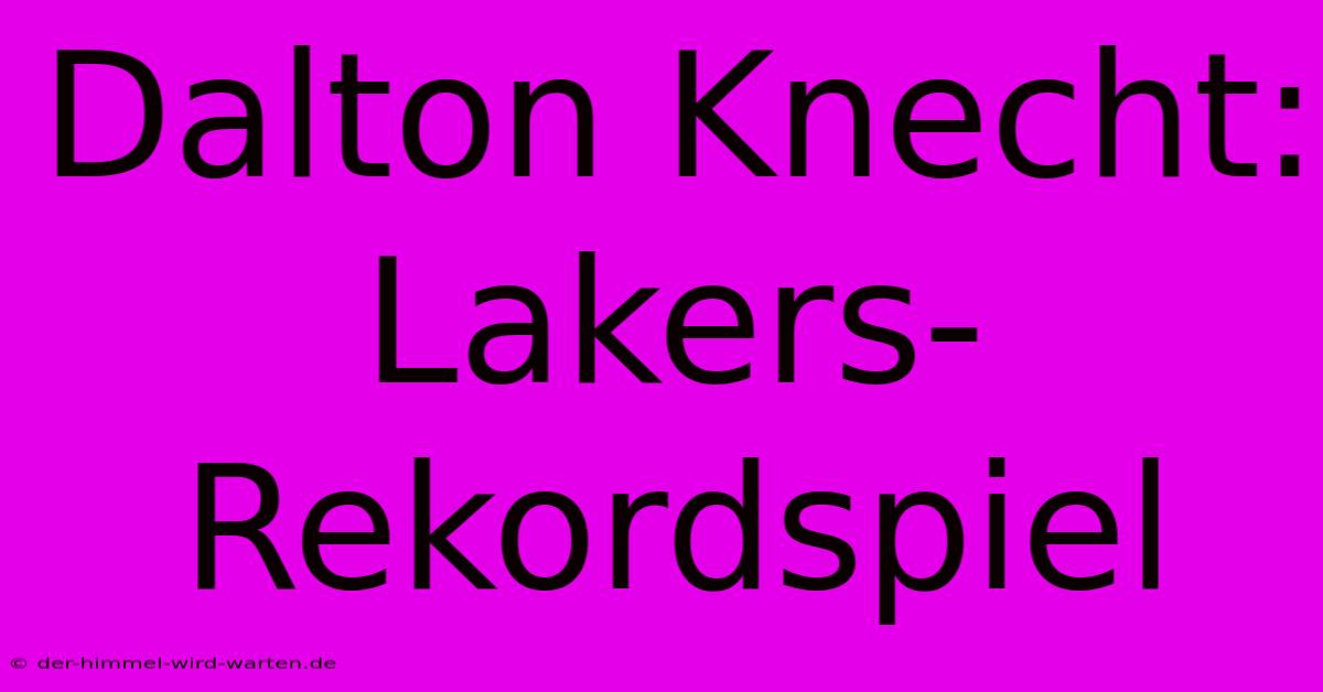 Dalton Knecht: Lakers-Rekordspiel