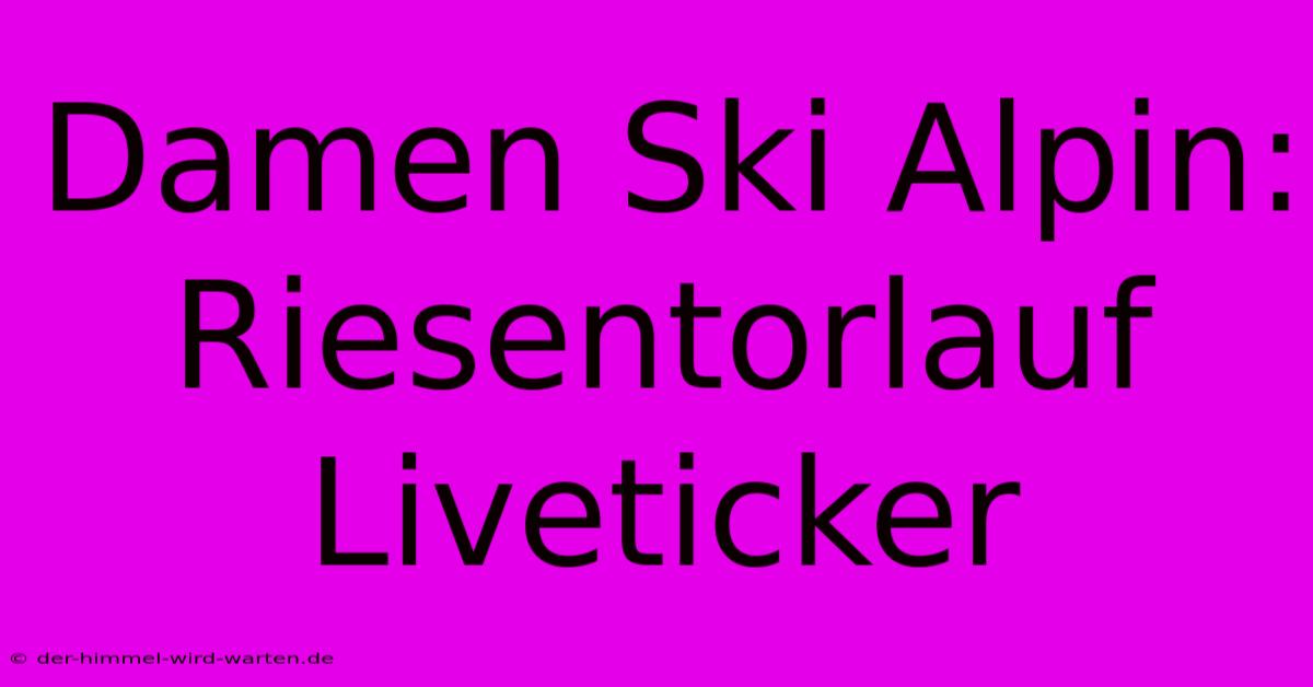 Damen Ski Alpin: Riesentorlauf Liveticker