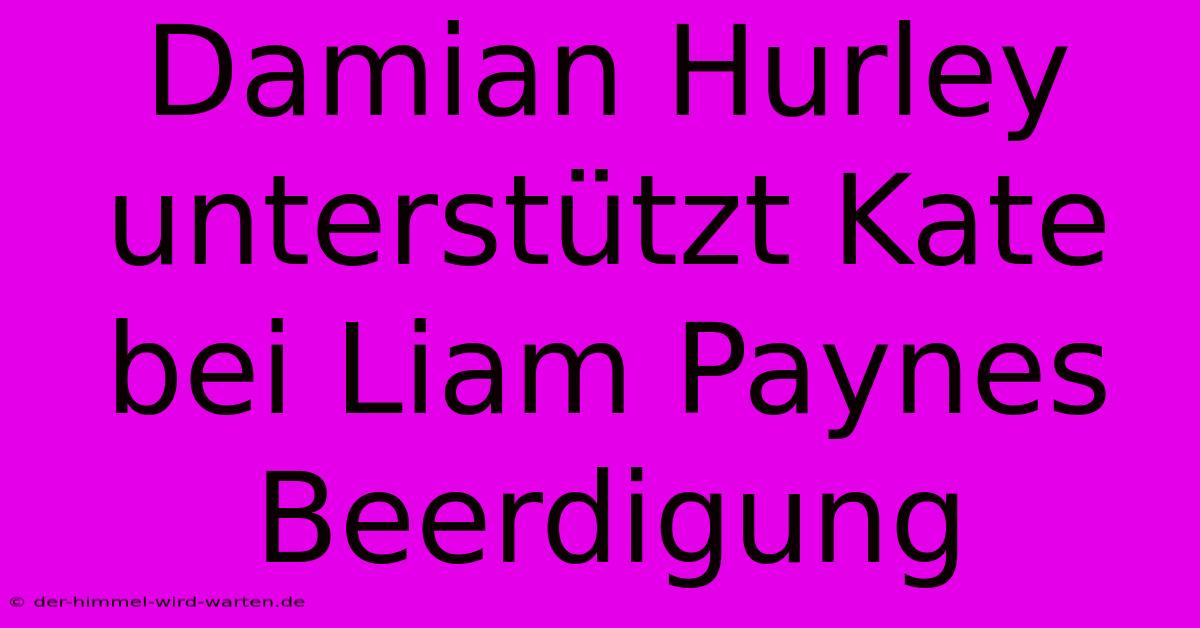 Damian Hurley Unterstützt Kate Bei Liam Paynes Beerdigung