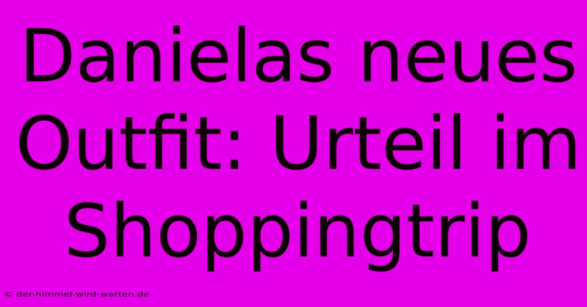 Danielas Neues Outfit: Urteil Im Shoppingtrip