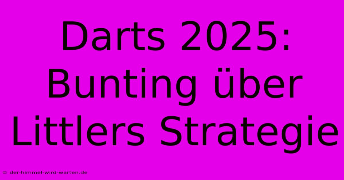 Darts 2025: Bunting Über Littlers Strategie