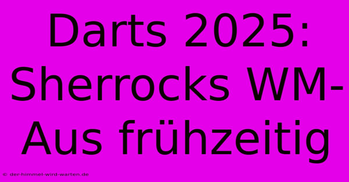 Darts 2025: Sherrocks WM-Aus Frühzeitig