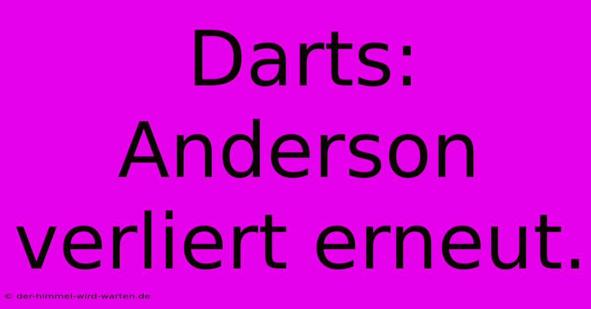 Darts: Anderson Verliert Erneut.