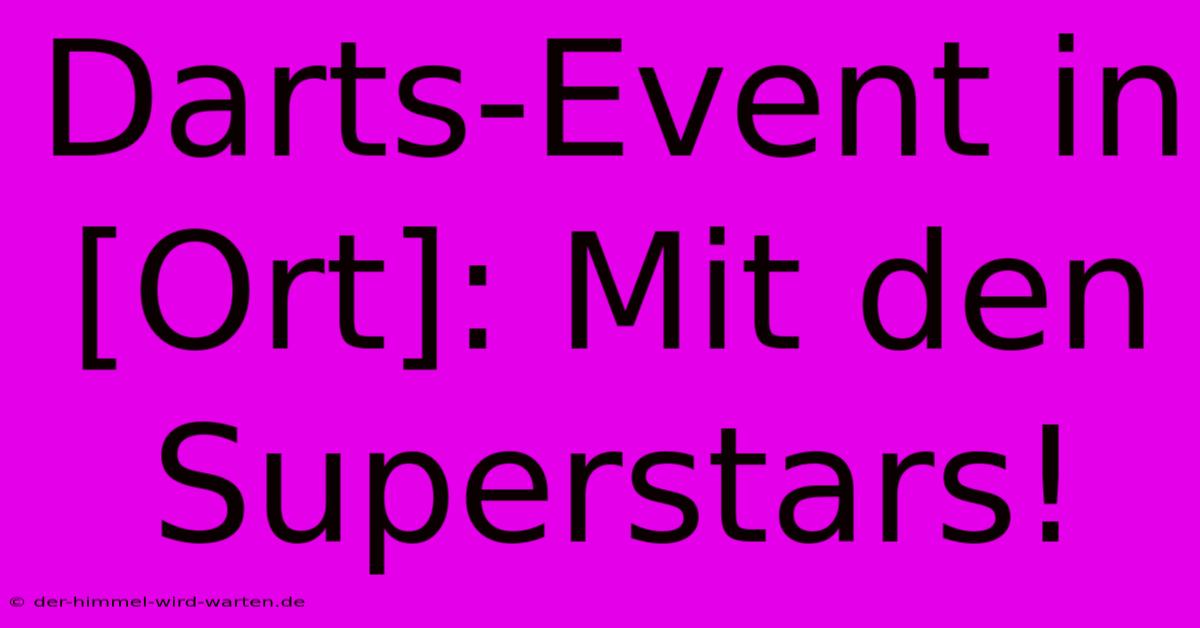 Darts-Event In [Ort]: Mit Den Superstars!