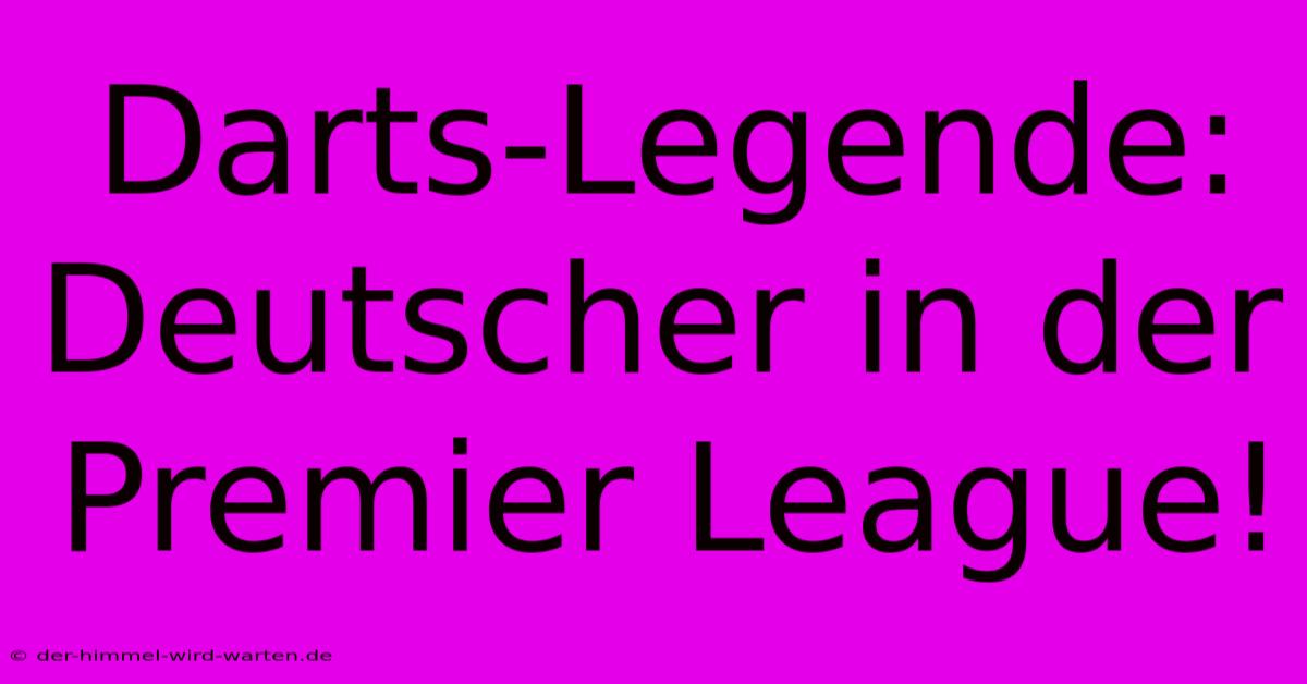 Darts-Legende: Deutscher In Der Premier League!