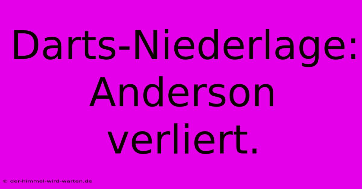 Darts-Niederlage: Anderson Verliert.