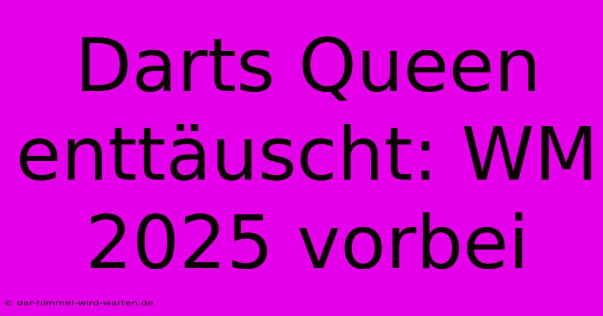 Darts Queen Enttäuscht: WM 2025 Vorbei