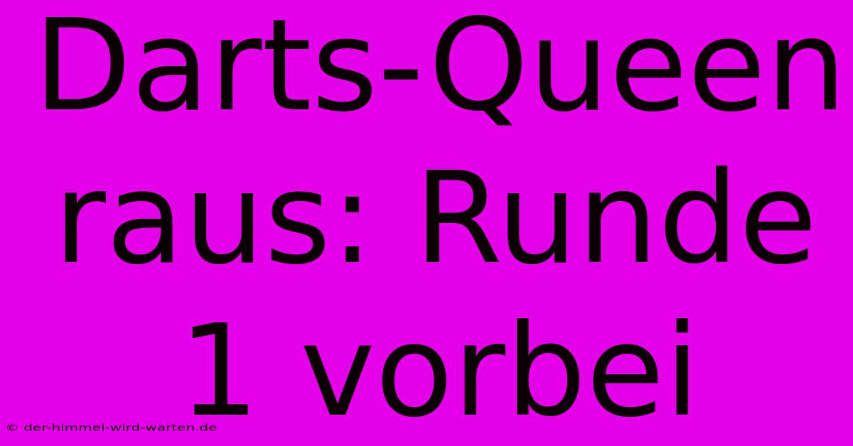 Darts-Queen Raus: Runde 1 Vorbei