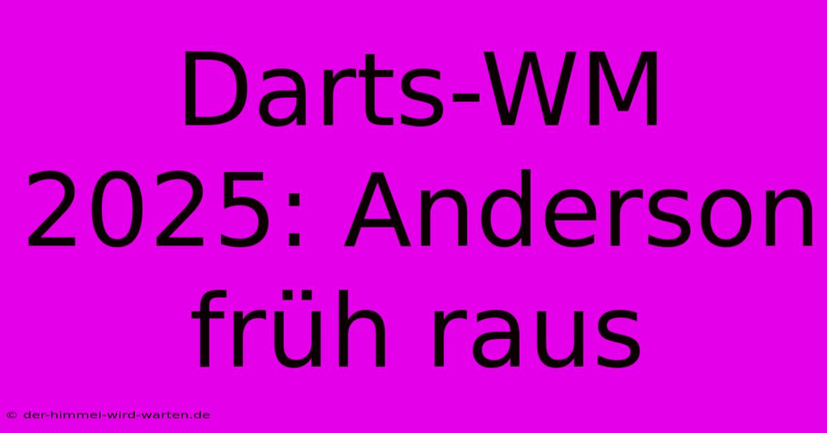 Darts-WM 2025: Anderson Früh Raus