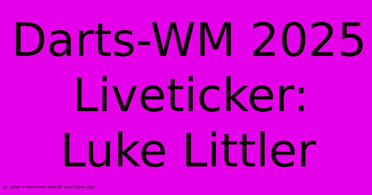 Darts-WM 2025 Liveticker: Luke Littler