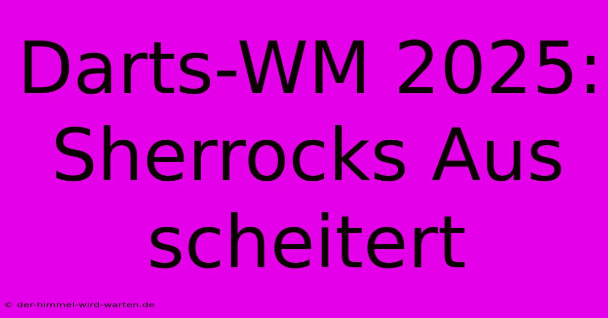 Darts-WM 2025: Sherrocks Aus Scheitert