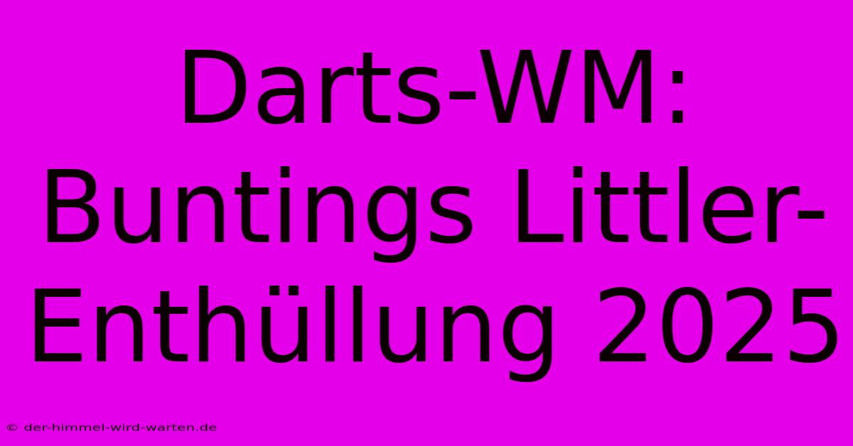 Darts-WM: Buntings Littler-Enthüllung 2025