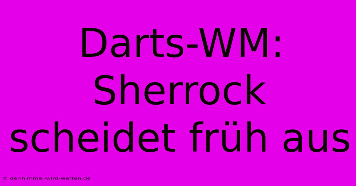 Darts-WM: Sherrock Scheidet Früh Aus