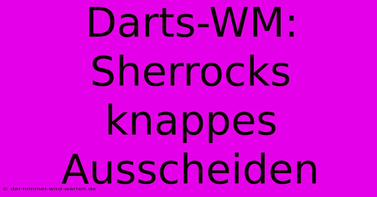 Darts-WM: Sherrocks Knappes Ausscheiden