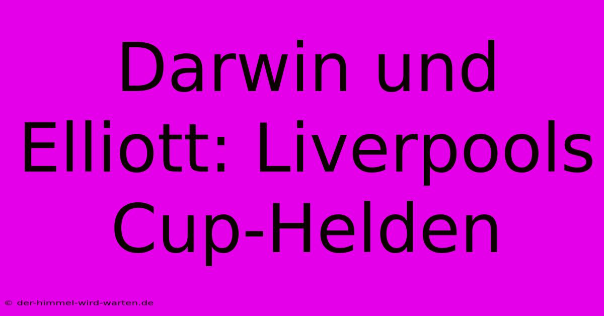 Darwin Und Elliott: Liverpools Cup-Helden