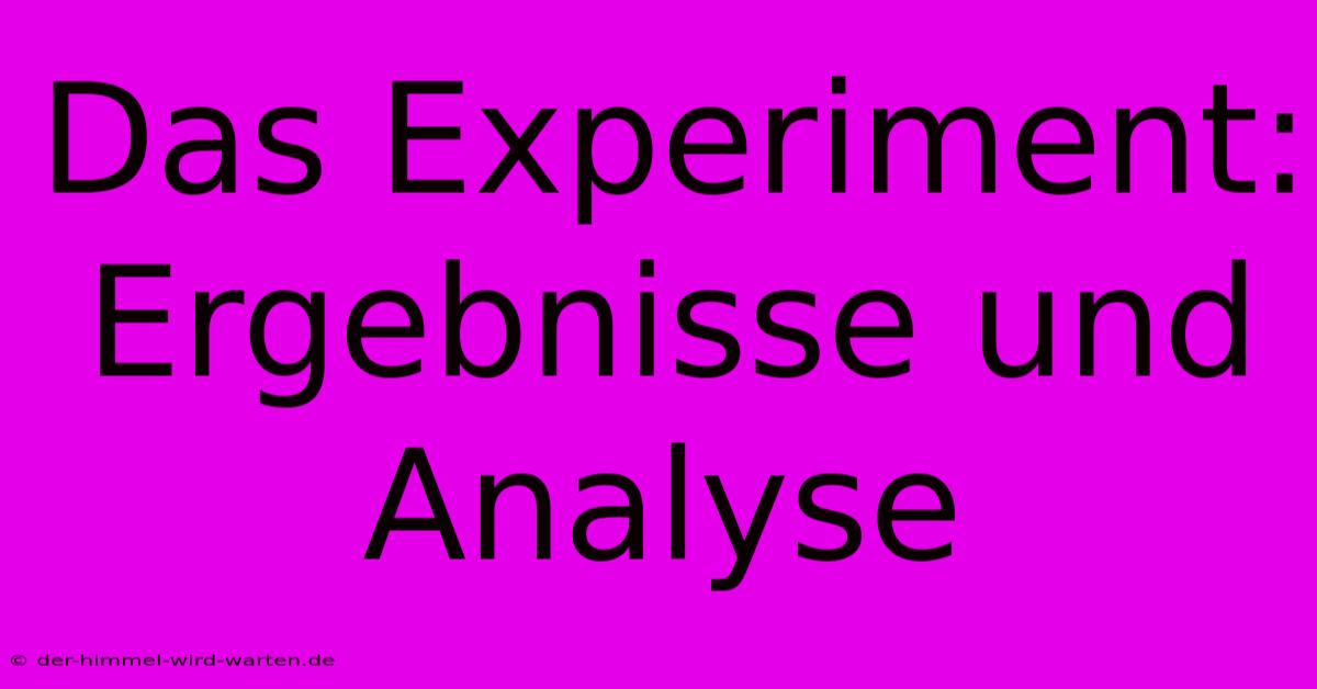 Das Experiment: Ergebnisse Und Analyse