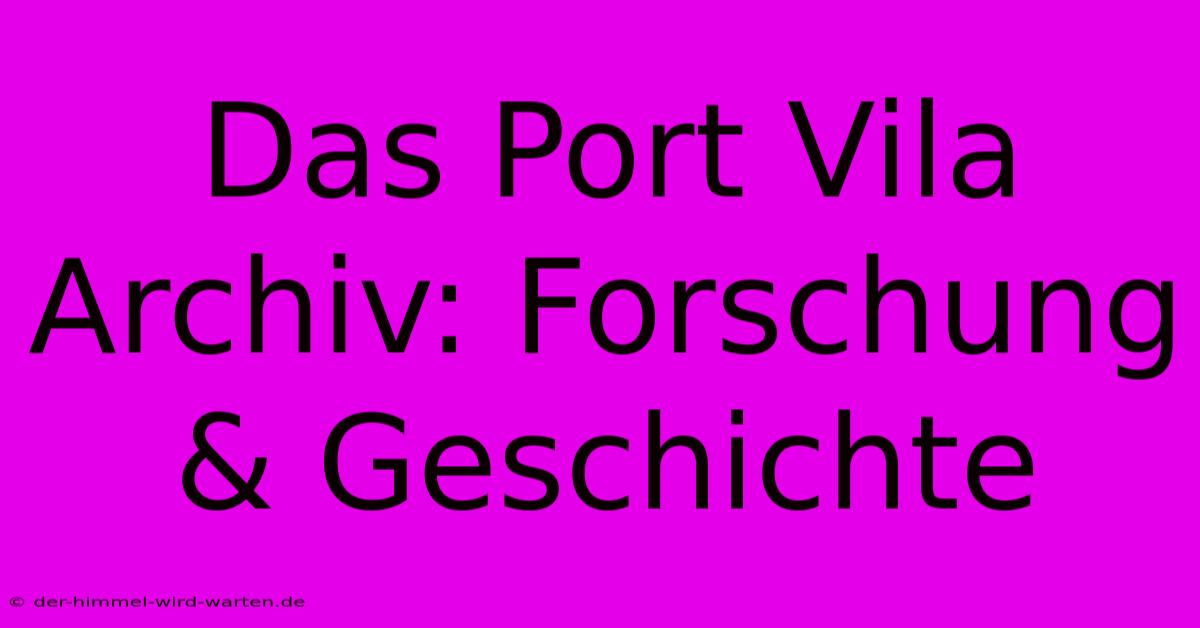 Das Port Vila Archiv: Forschung & Geschichte