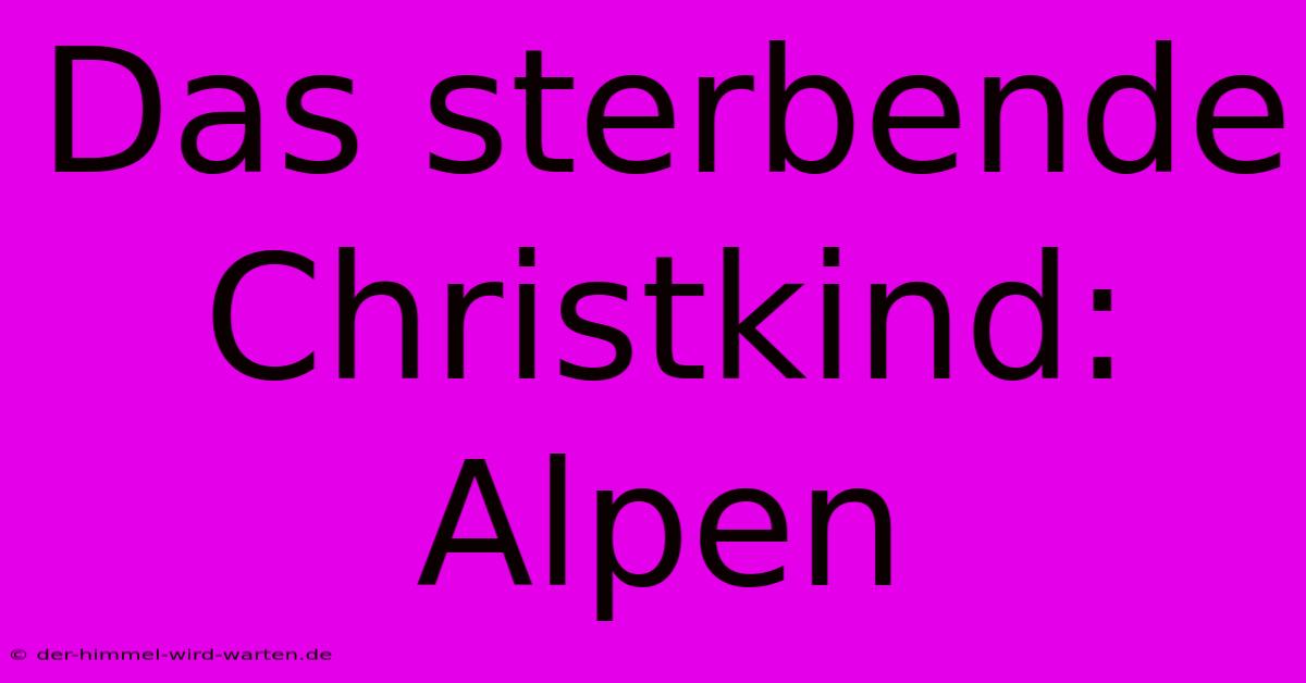 Das Sterbende Christkind: Alpen