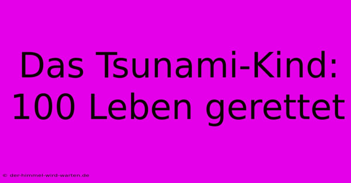 Das Tsunami-Kind: 100 Leben Gerettet