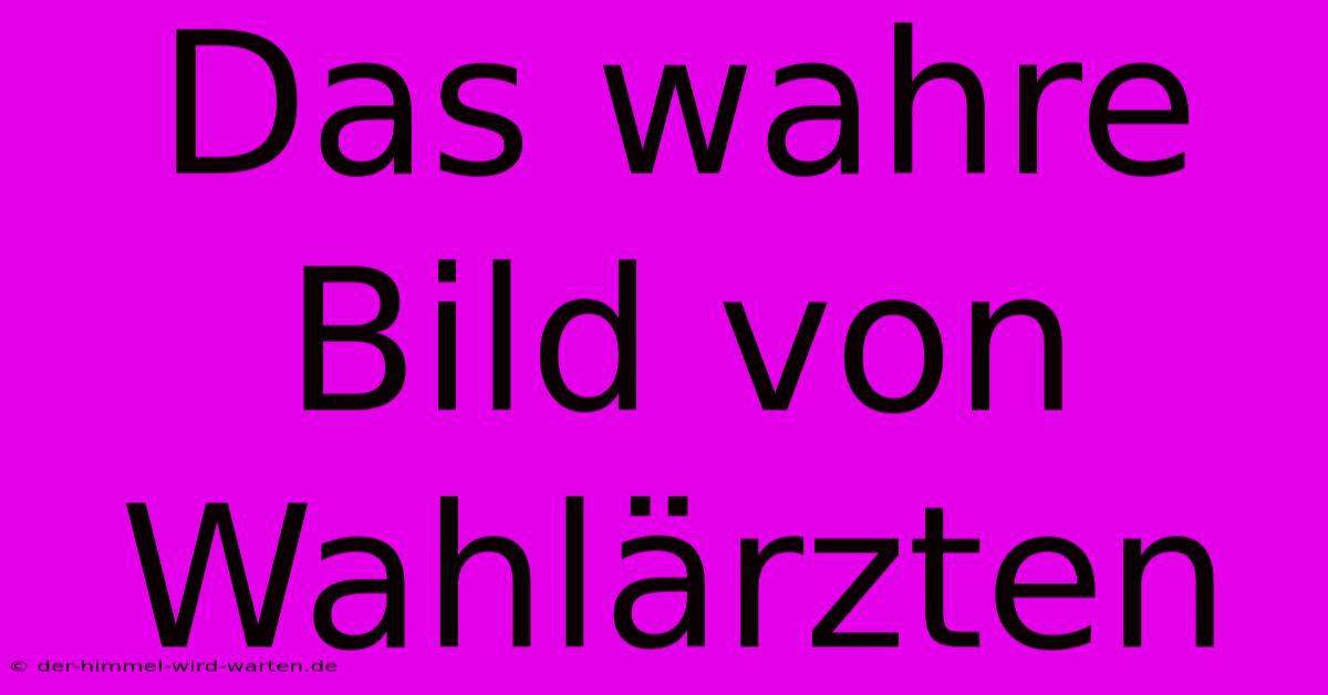 Das Wahre Bild Von Wahlärzten