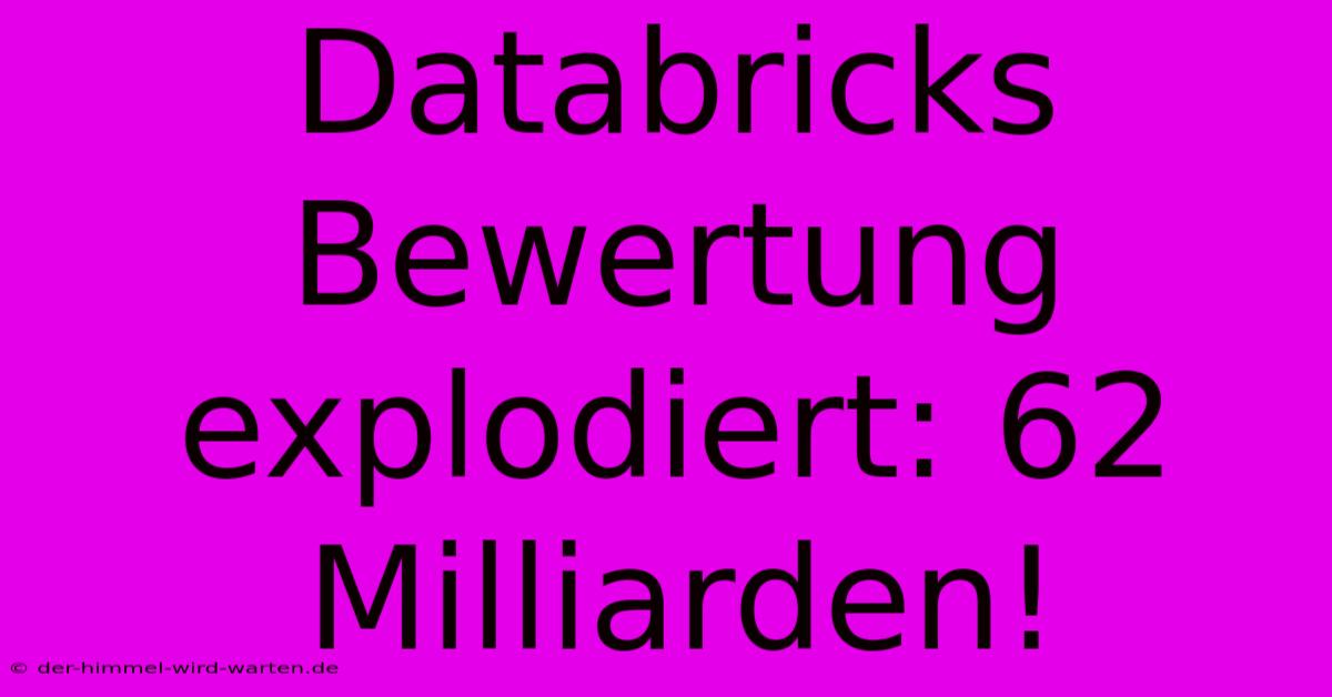 Databricks Bewertung Explodiert: 62 Milliarden!