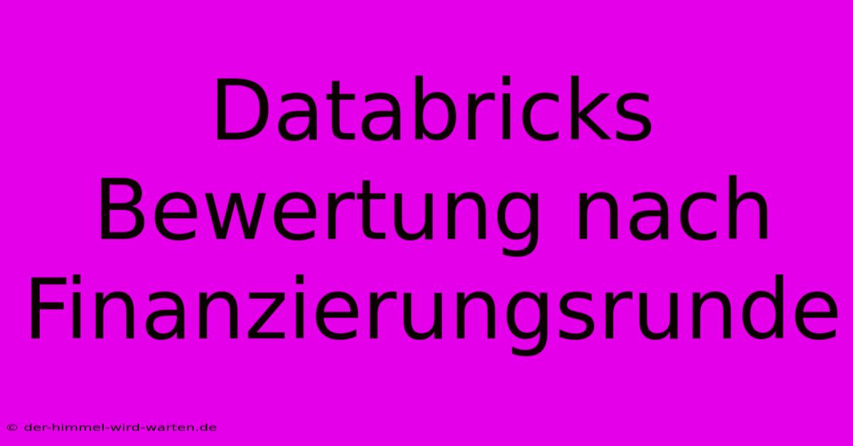 Databricks Bewertung Nach Finanzierungsrunde