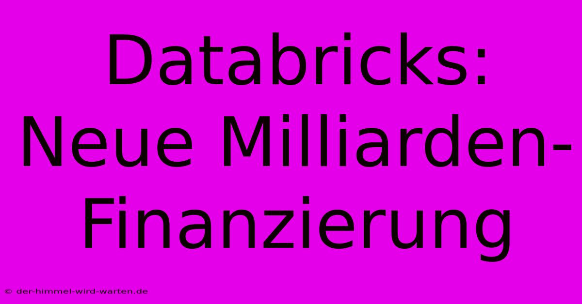 Databricks: Neue Milliarden-Finanzierung