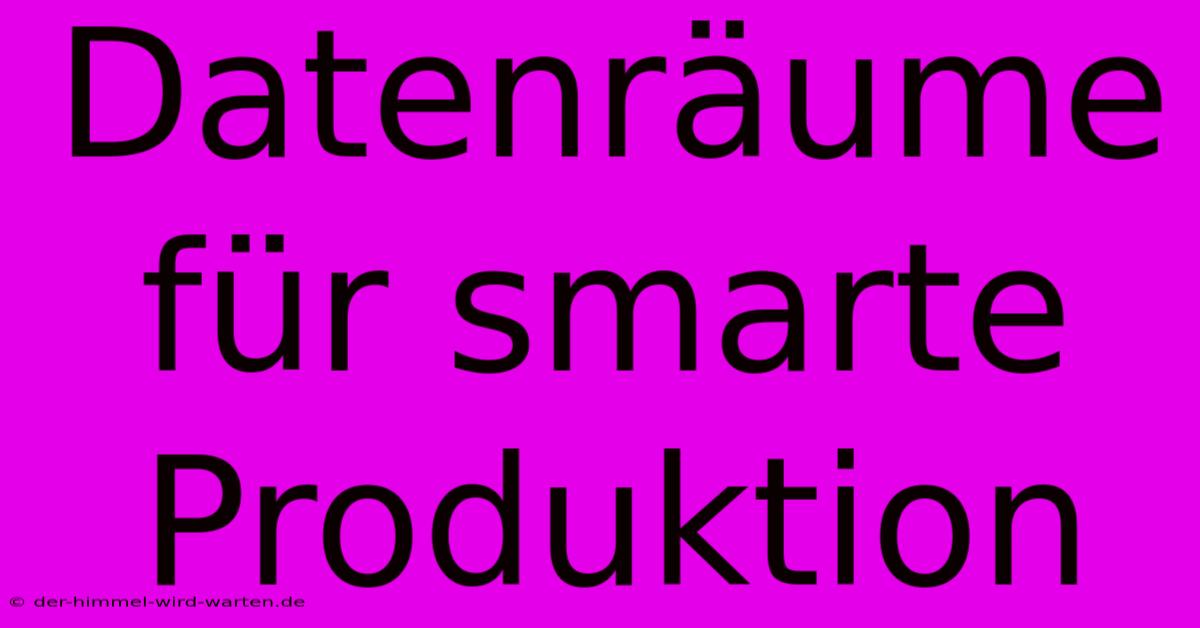 Datenräume Für Smarte Produktion