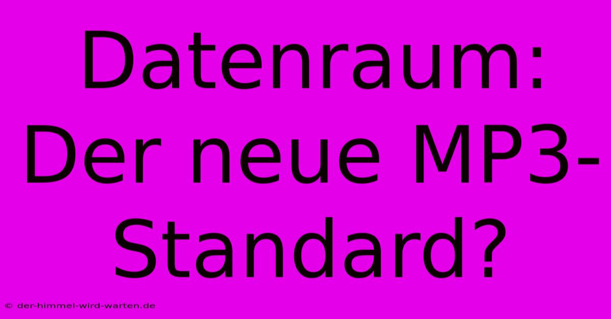 Datenraum: Der Neue MP3-Standard?