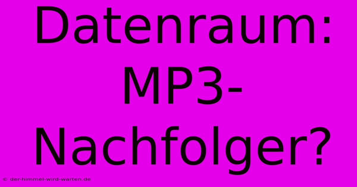 Datenraum: MP3-Nachfolger?