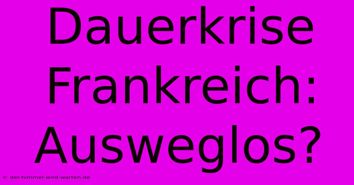 Dauerkrise Frankreich:  Ausweglos?