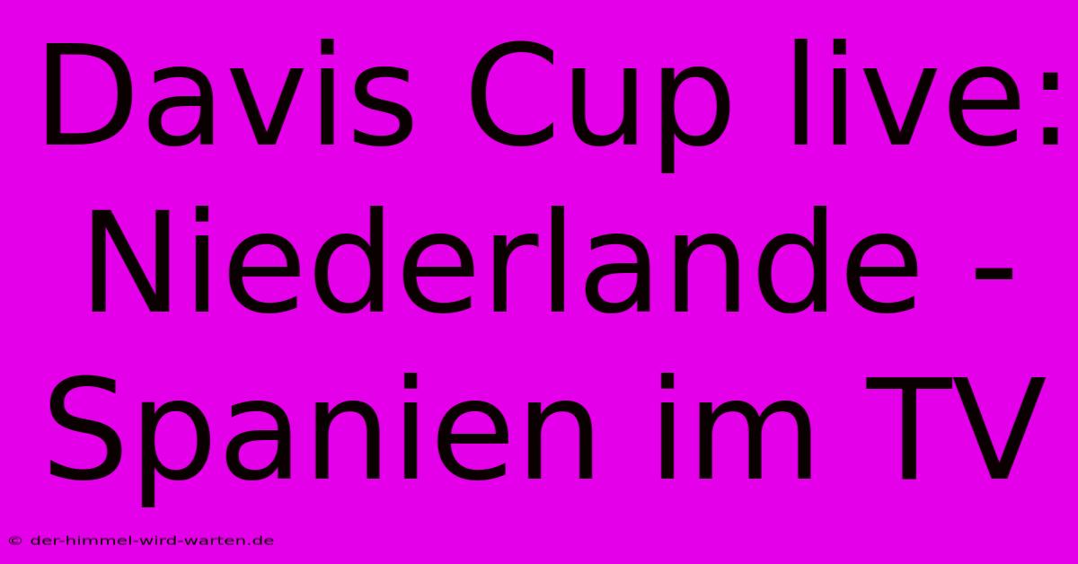 Davis Cup Live: Niederlande - Spanien Im TV