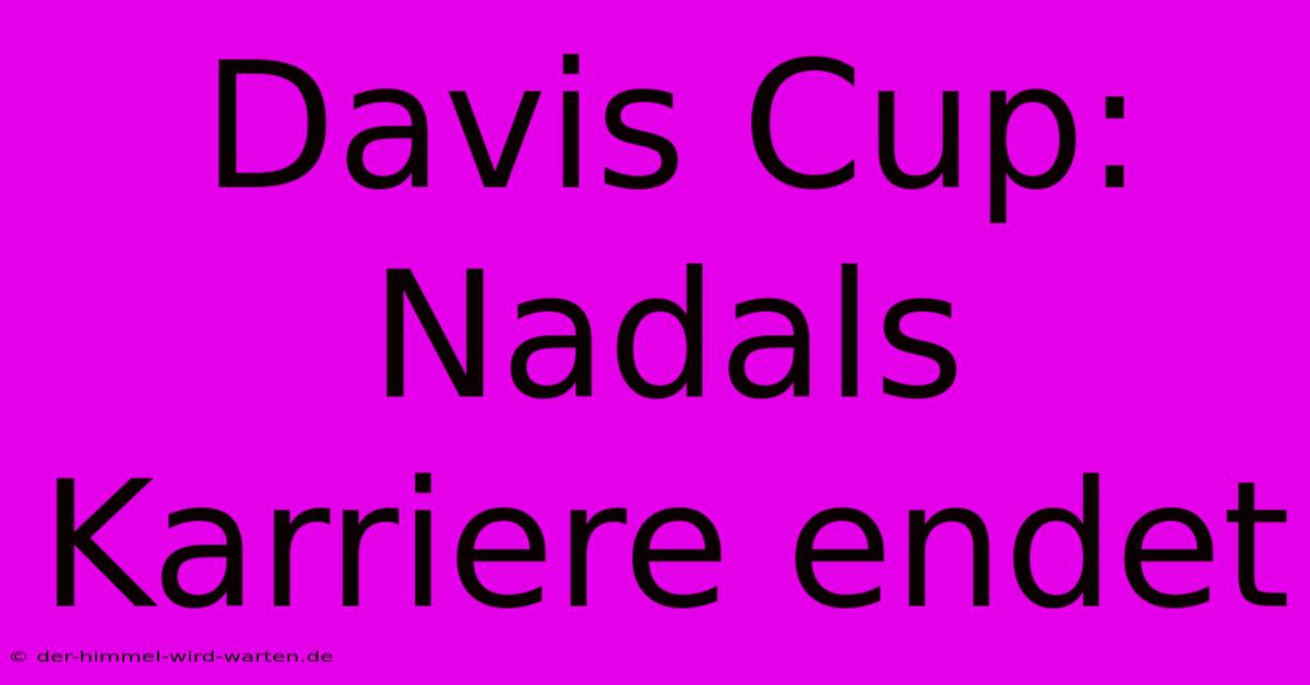 Davis Cup: Nadals Karriere Endet