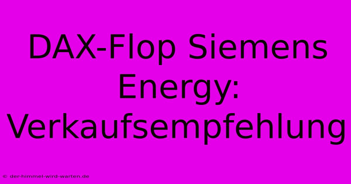 DAX-Flop Siemens Energy: Verkaufsempfehlung