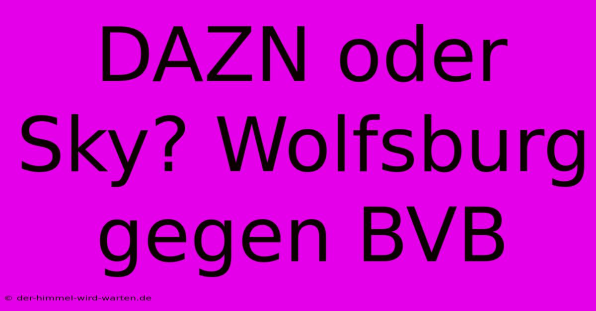 DAZN Oder Sky? Wolfsburg Gegen BVB