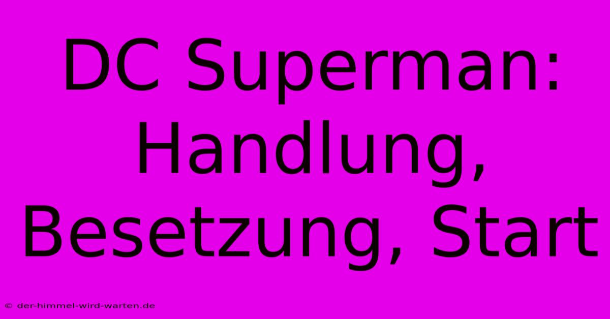 DC Superman: Handlung, Besetzung, Start