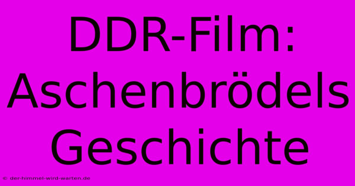 DDR-Film: Aschenbrödels Geschichte