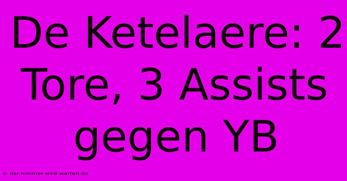 De Ketelaere: 2 Tore, 3 Assists Gegen YB