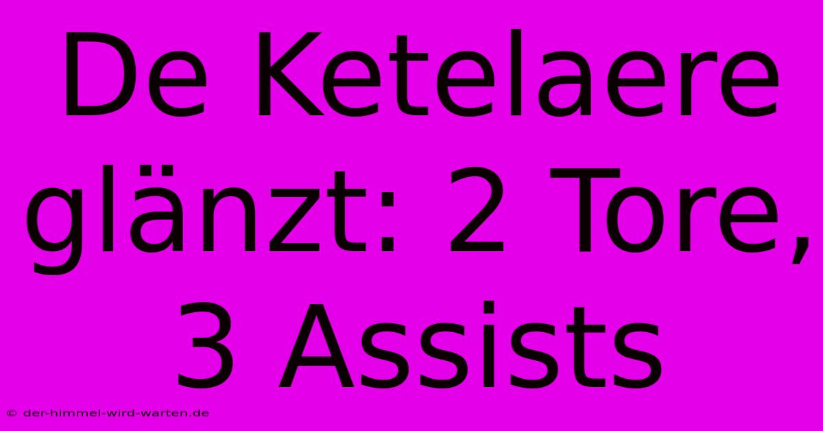 De Ketelaere Glänzt: 2 Tore, 3 Assists