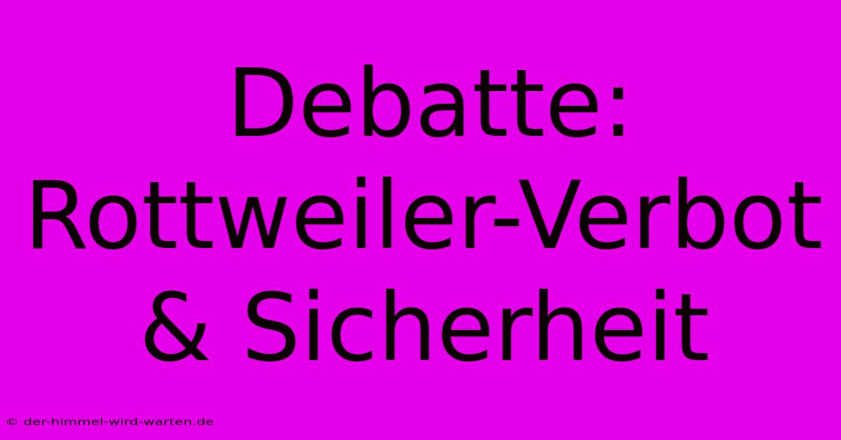 Debatte: Rottweiler-Verbot & Sicherheit