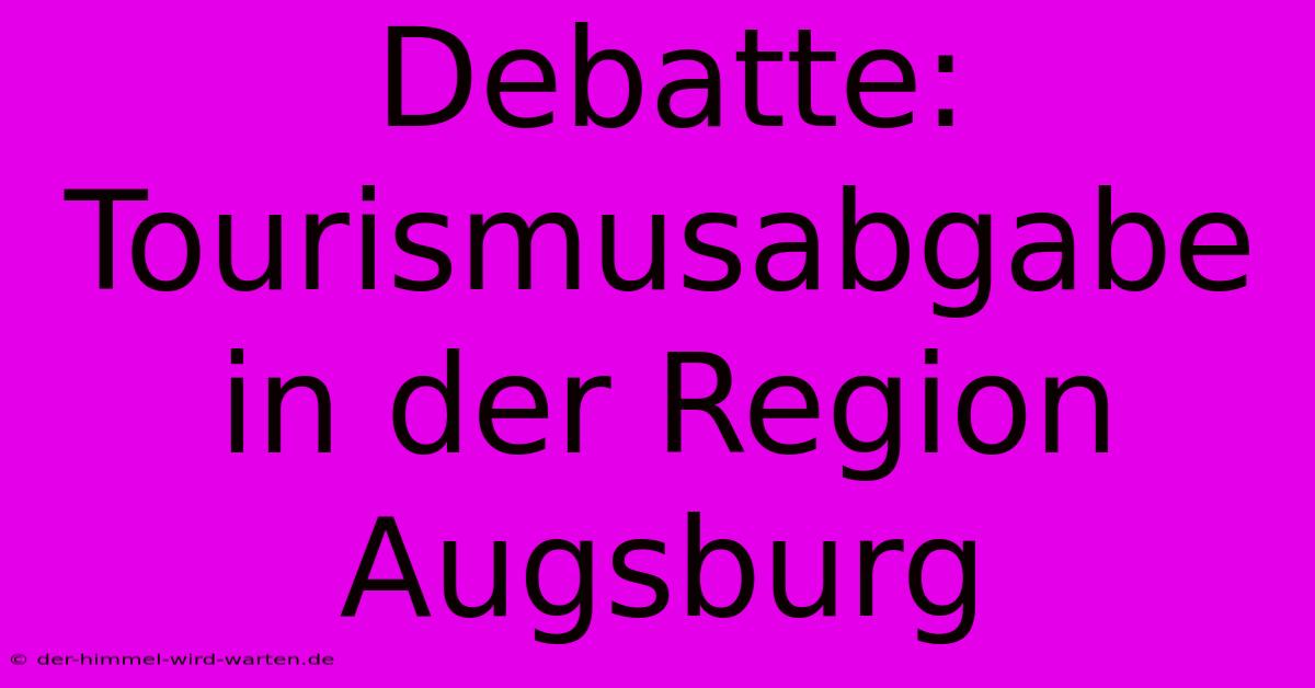 Debatte: Tourismusabgabe In Der Region Augsburg