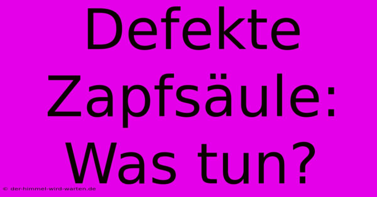 Defekte Zapfsäule: Was Tun?