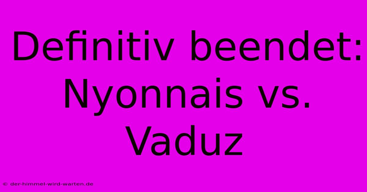 Definitiv Beendet: Nyonnais Vs. Vaduz