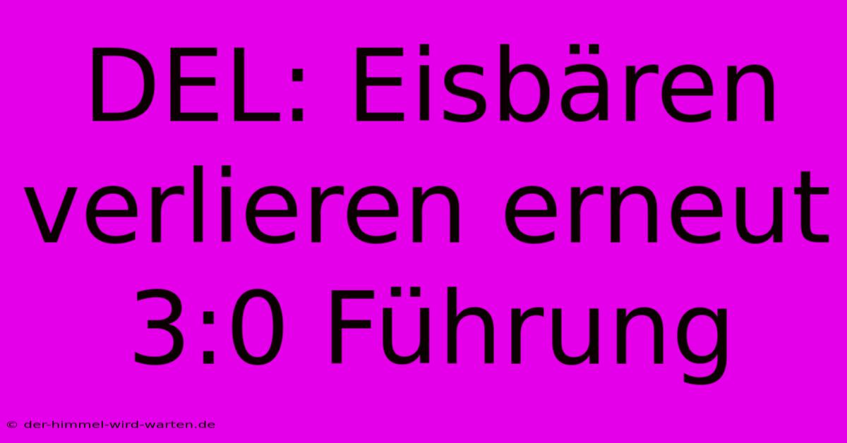 DEL: Eisbären Verlieren Erneut 3:0 Führung