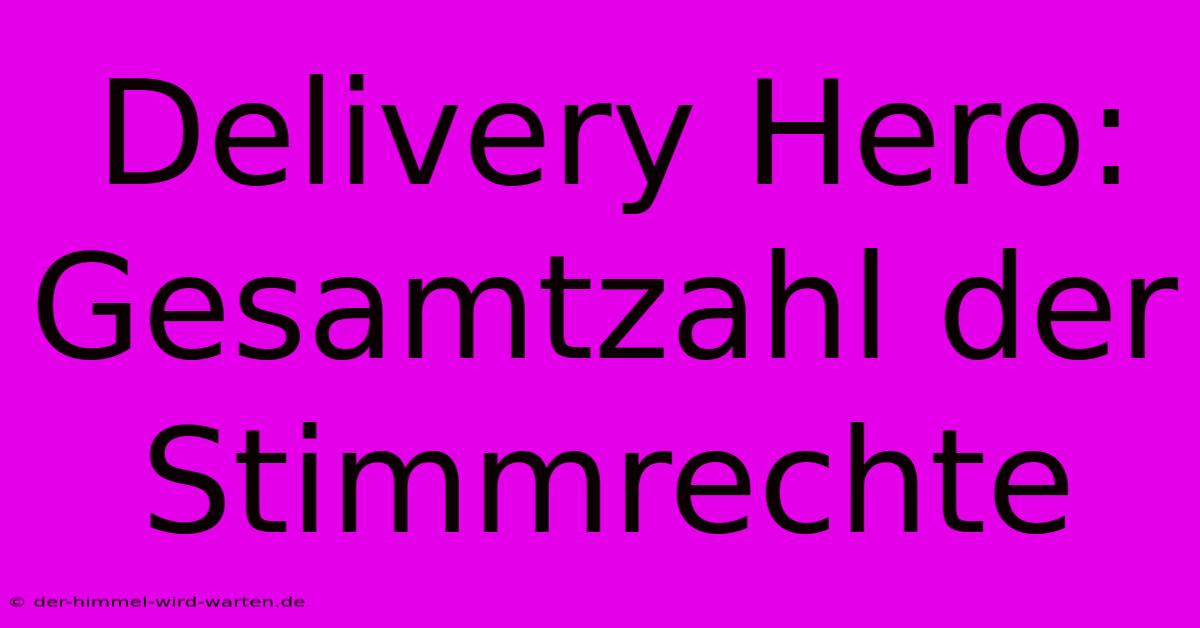 Delivery Hero: Gesamtzahl Der Stimmrechte