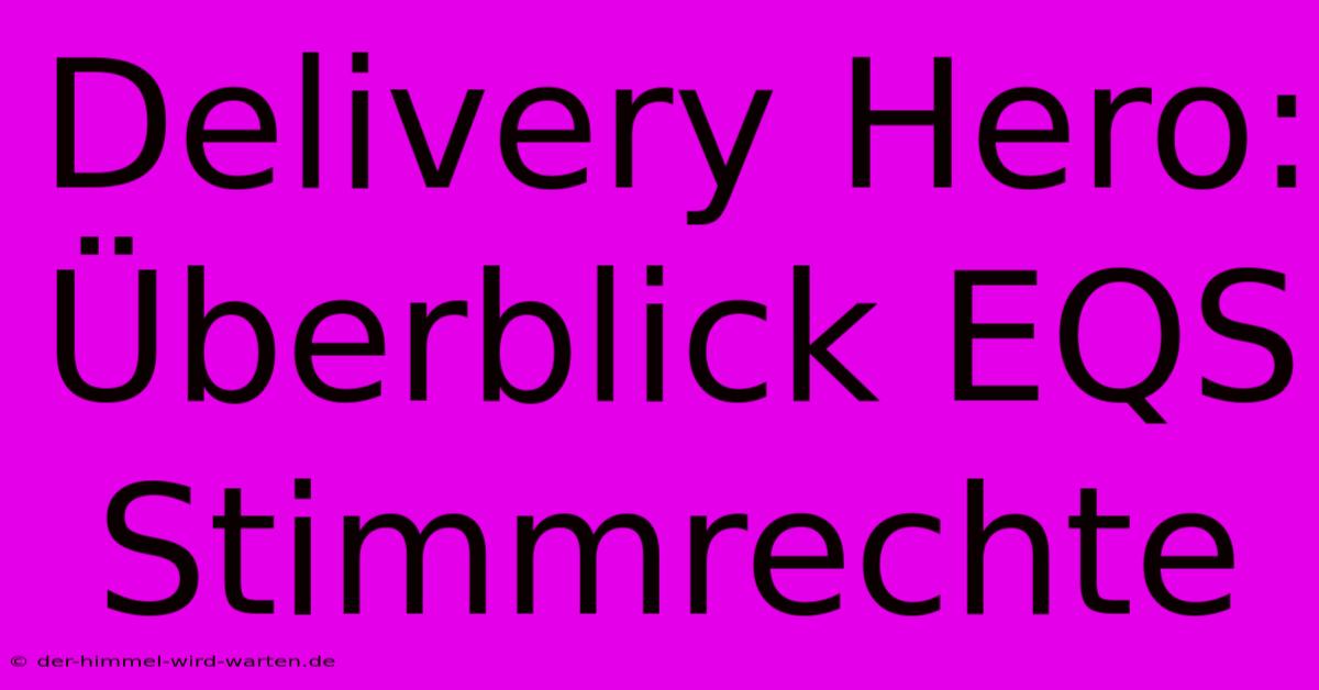 Delivery Hero: Überblick EQS Stimmrechte