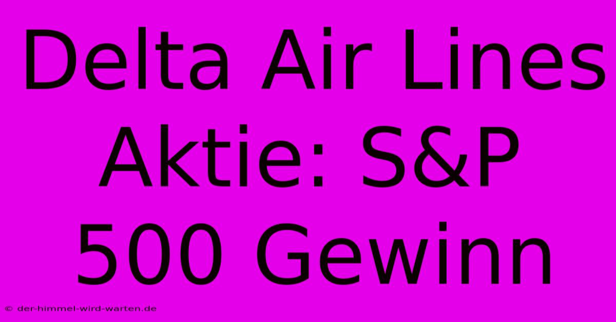 Delta Air Lines Aktie: S&P 500 Gewinn