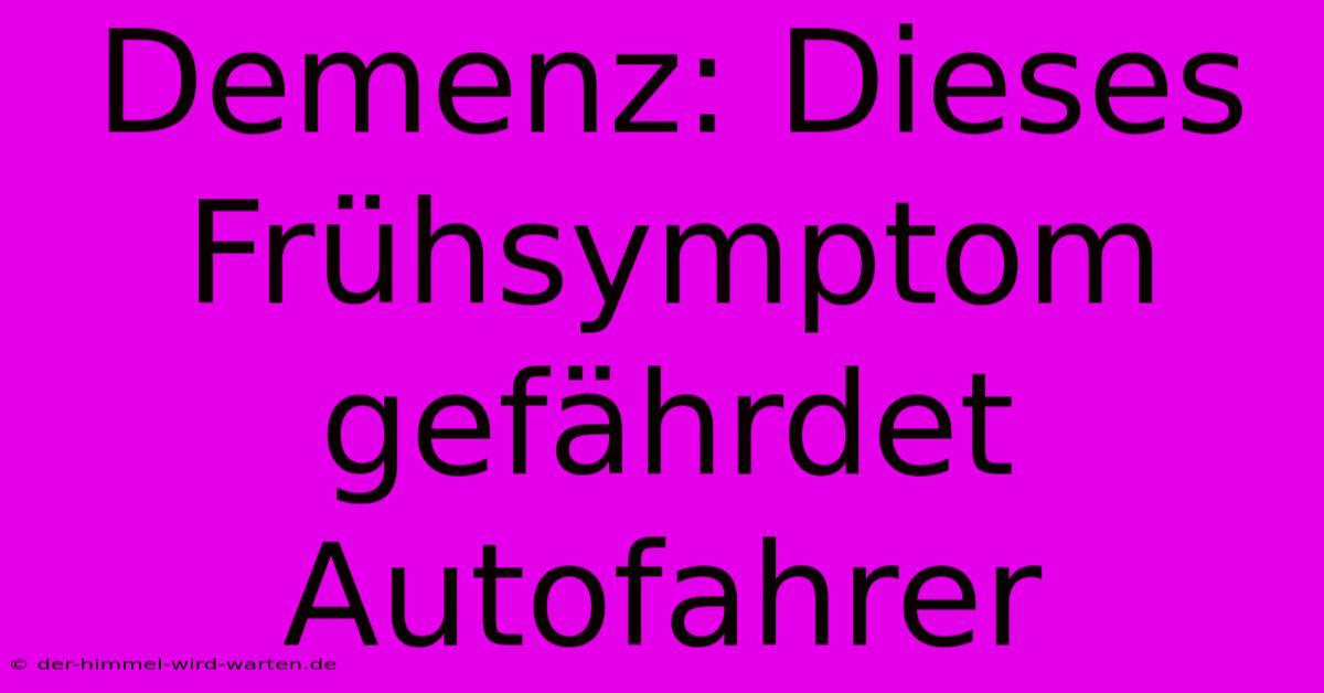 Demenz: Dieses Frühsymptom Gefährdet Autofahrer