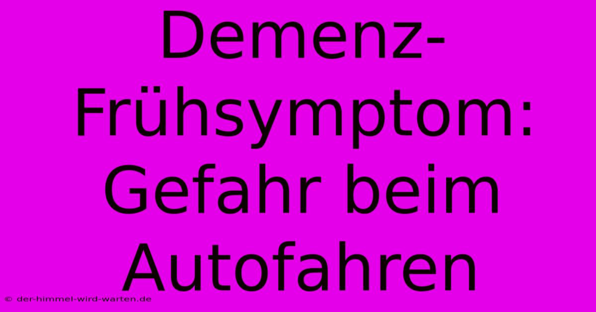 Demenz-Frühsymptom: Gefahr Beim Autofahren